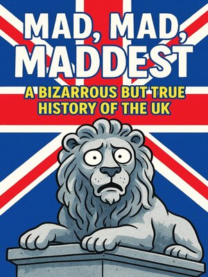 cover image of Mad, Mad, Maddest -Bizarrous but true history of U.K.